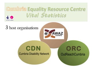 3 host organisations



             CDN                        ORC
        Cumbria Disability Network   OutReachCumbria
 
