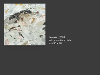 Natura , 2009
olio e matite su tela
cm 90 x 90

 