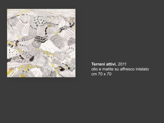 Terreni attivi, 2011
olio e matite su affresco intelato
cm 70 x 70

 