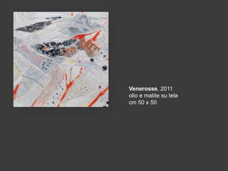 Venerosse, 2011
olio e matite su tela
cm 50 x 50

 