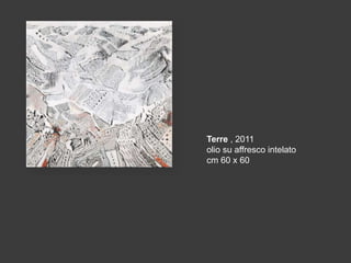 Terre , 2011
olio su affresco intelato
cm 60 x 60

 
