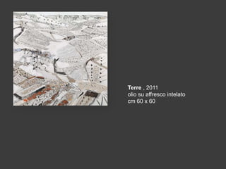 Terre , 2011
olio su affresco intelato
cm 60 x 60

 