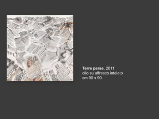Terre perse, 2011
olio su affresco intelato
cm 90 x 90

 