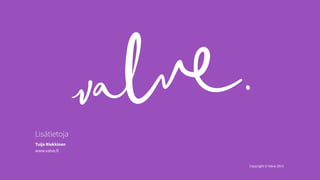 Lisätietoja
Tuija Riekkinen
www.valve.fi
Copyright © Valve 2013
Copyright © Valve 2013

 