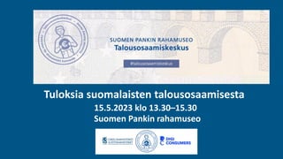 OIKEUSMINISTERIÖ JUSTITIEMINISTERIET
Tuloksia suomalaisten talousosaamisesta
15.5.2023 klo 13.30–15.30
Suomen Pankin raham...
