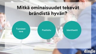 Mitkä ominaisuudet tekevät
brändistä hyvän?
Tunnistet-
tava
Positioitu Identiteetti
 