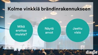 Mikä
erottaa
muista?
Näytä
arvot
Jaettu
visio
Kolme vinkkiä brändinrakennukseen
 