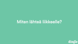 Miten lähteä liikkeelle?
 