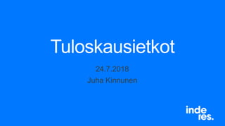 Tuloskausietkot
24.7.2018
Juha Kinnunen
 