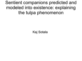 Sentient companions predicted and
modeled into existence: explaining
the tulpa phenomenon
Kaj Sotala
 