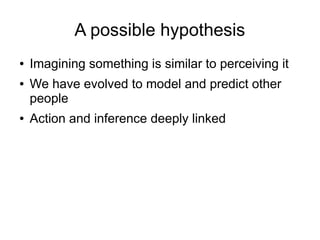 Simulation hypothesis
● Simulation hypothesis: ”imagining perceiving
something is essentially the same as actually
perceiv...