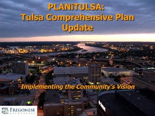 PLANiTULSA:  Tulsa Comprehensive Plan Update Implementing the Community’s Vision 