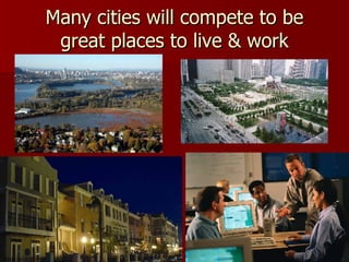 Many cities will compete to be great places to live & work Open Spaces and Parks Amenities near work 
