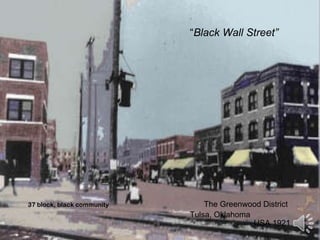 “ Black Wall Street”             37 block, black community   The Greenwood District    Tulsa, Oklahoma USA 1921 
