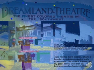 x Tulsa had two movie theatres, a bank, a hospital, an ambulance service, and a funeral home. Tailor shops, Barbers, and dry goods stores. More than 600 businesses and professional offices. 