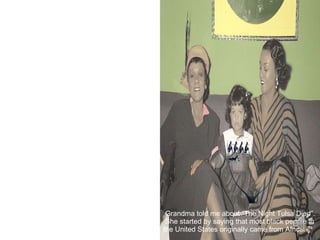   Grandma told me about “The Night Tulsa Died”.  She started by saying that most black people in the United States originally came from Africa. 