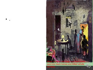 . White Tulsans' with bags over their heads,  went into black homes and  killed whole families. 