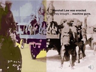 Marshall Law was enacted     The National Guard was called.  They brought…  machine guns. 