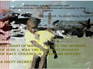 A night when some say 3,000 Americans were massacred, by other Americans. Some children, were literally ‘scared to death.’  A night when some say 3,000 Black Americans were massacred, by White Americans 