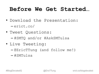 Before We Get Started…
• Download the Presentation:
– erict.co/TulsaRobot
• Tweet Questions:
– #SMTQ and/or #AskSMTulsa
• Live Tweeting:
– @EricTTung (and follow me!)
– #SMTulsa
@EricTTung erict.co/TulsaRobot #SMTulsa
 