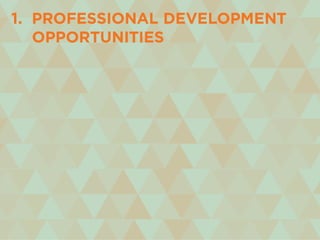 1. professional development
	 opportunities
 