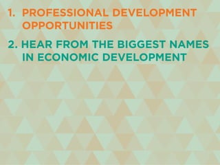 1. professional development
	 opportunities
2. hear from the biggest names
	 in economic development
 