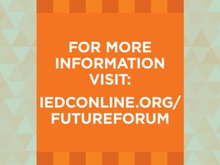 for more
information
visit:
iedconline.org/
futureforum
 