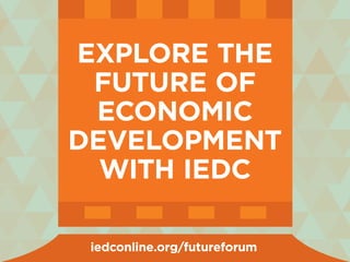 explore the
future of
economic
development
with IEDC
iedconline.org/futureforum
 