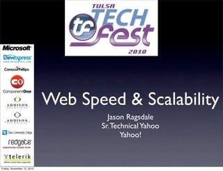Jason Ragsdale
Sr.TechnicalYahoo
Yahoo!
Web Speed & Scalability
Friday, November 12, 2010
 