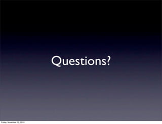 Questions?
Friday, November 12, 2010
 