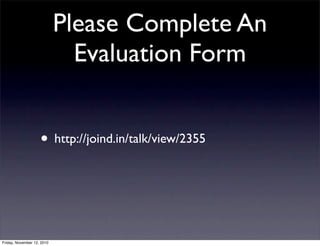 • http://joind.in/talk/view/2355
Please Complete An
Evaluation Form
Friday, November 12, 2010
 