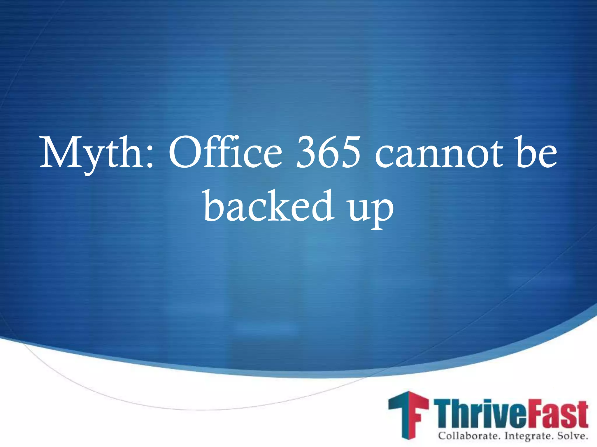 S
Myth: Office 365 cannot be
backed up
 