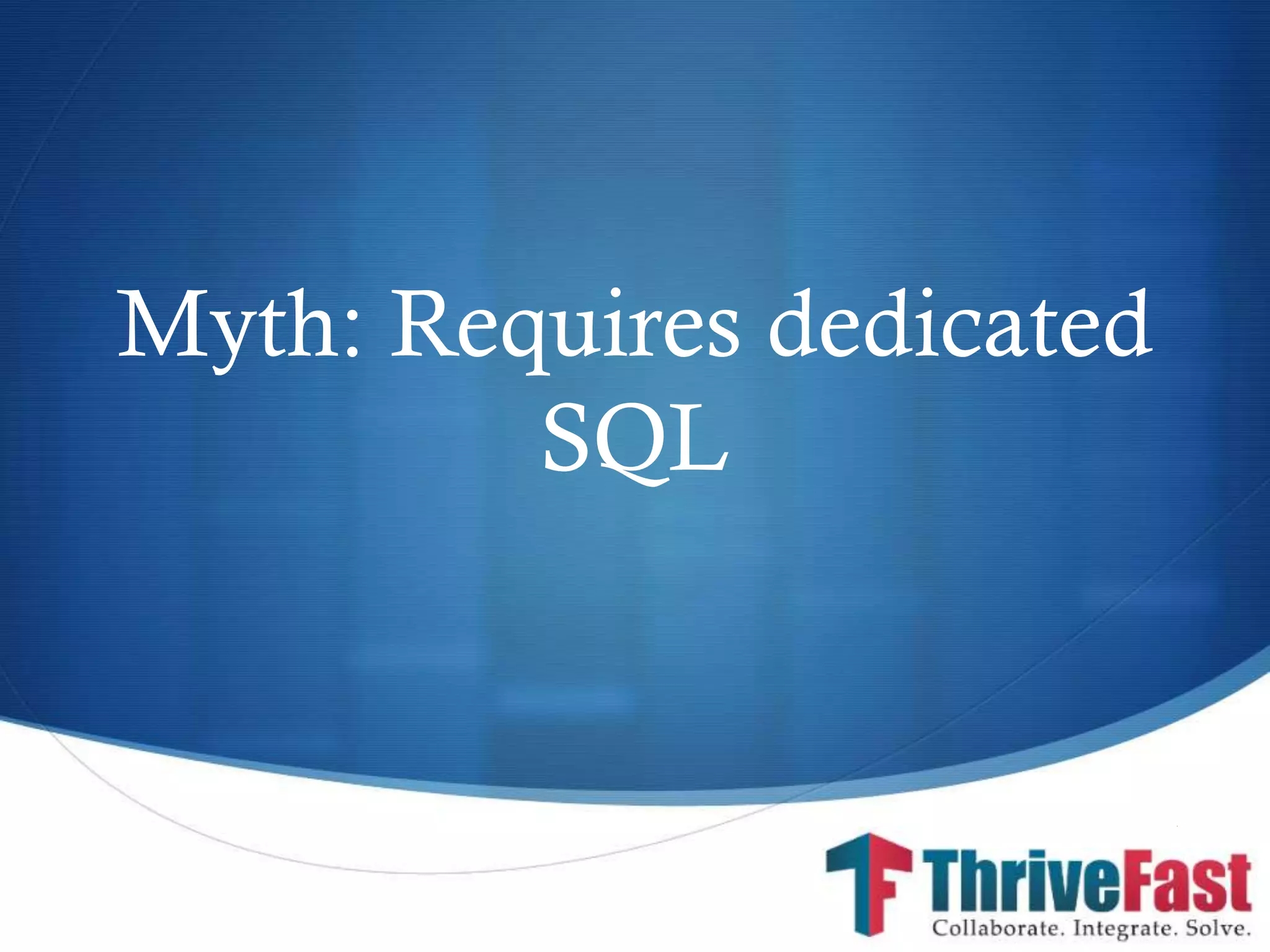 S
Myth: Requires dedicated
SQL
 
