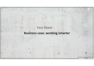 Jos	
  Arets
Business	
  case:	
  working	
  smarter
Fact	
  Sheet
 