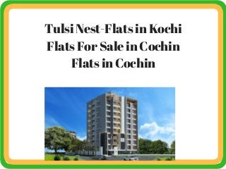 Tulsi Nest-Flats in Kochi
Flats For Sale in Cochin
Flats in Cochin
 