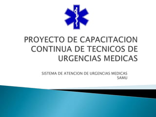 SISTEMA DE ATENCION DE URGENCIAS MEDICAS
SAMU
 