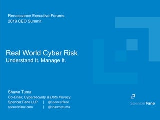 Spencer Fane LLP | spencerfane.com
Real World Cyber Risk
Understand It. Manage It.
Renaissance Executive Forums
2019 CEO Summit
Shawn Tuma
Co-Chair, Cybersecurity & Data Privacy
Spencer Fane LLP | @spencerfane
spencerfane.com | @shawnetuma
 