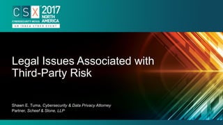 Shawn E. Tuma, Cybersecurity & Data Privacy Attorney
Partner, Scheef & Stone, LLP
Legal Issues Associated with
Third-Party Risk
 