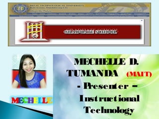 MECHELLE D.
TUMANDA (MAIT)
- Presenter –
Instructional
Technology
 