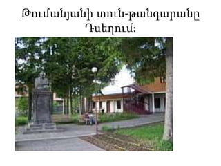 Թումանյանի տուն-թանգարանը
Դսեղում։
 