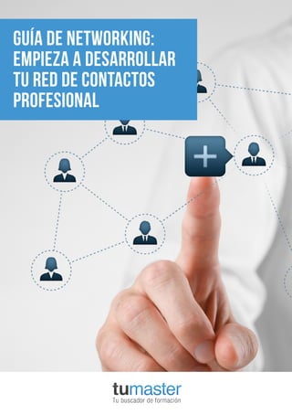 Guía de networking:
empieza a desarrollar
tu red de contactos
profesional
 