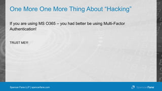 Spencer Fane LLP | spencerfane.com
One More One More Thing About “Hacking”
If you are using MS O365 – you had better be us...