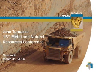 THE GRADE
MAKING
John Tumazos
15th Metal and Natural
Resources Conference
New York
March 31, 2016
 