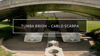TUMBA BRION – CARLO SCARPA
Juliana Salgar, AbigailIraheta ySamuel Viveros
 