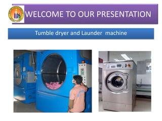 WELCOME TO OUR PRESENTATION
Tumble dryer and Launder machine
 