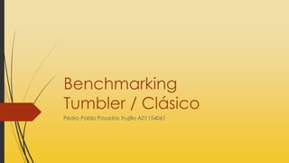 Benchmarking
Tumbler / Clásico
Pedro Pablo Posadas Trujillo A01154061
 