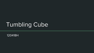 Tumbling Cube
120418H
 