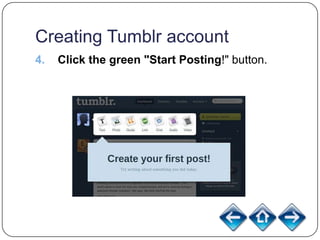 Creating Tumblr account
4.   Click the green "Start Posting!" button.
 