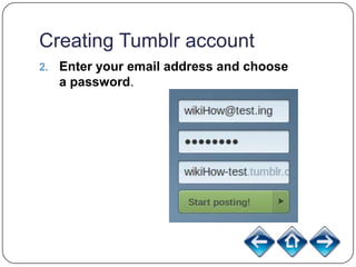 Creating Tumblr account
2.   Enter your email address and choose
     a password.
 