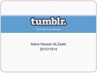 The Global Virtual Classroom




Aisha Hassan ALZaabi
     201011914
 